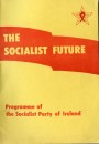 The Socialist Future: Programme of the Socialist Party of Ireland