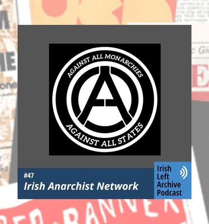 Episode 47: Irish Anarchist Network