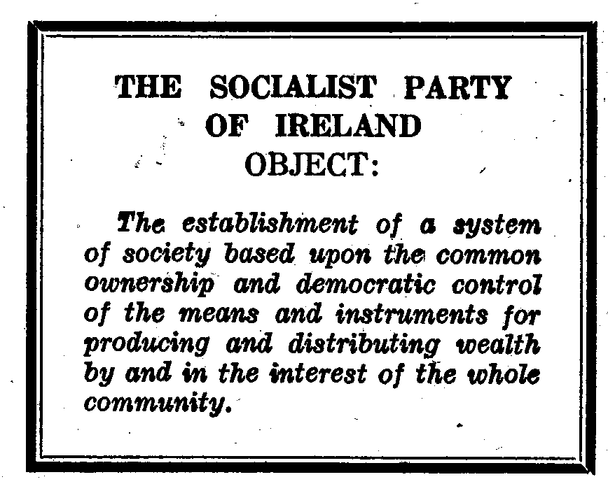 The Socialist Party of Ireland object:

The establishment of a system of society based upon the common ownership and democratic control of the means and instruments for producing and distributing wealth by and in the interest of the whole community.