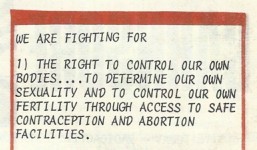 We are fighting for
the right to control our own bodies...to determine our own sexuality and to control our own fertility through access to safe contraception and abortion facilities.